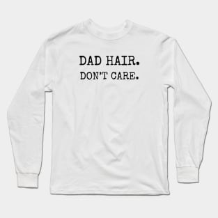 Dad Hair. Don't Care. Long Sleeve T-Shirt